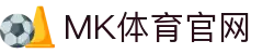 MK体育平台首页(MK SPORTS) - 稳定极速直播通道，点击直达